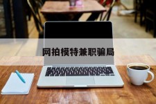 阿坝网拍模特兼职圈套(网拍兼职上当)