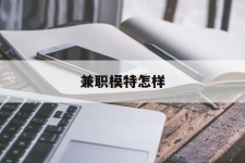 阿坝兼职模特如何(哪里能够做模特兼职工做)