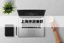 阿坝上海伴游兼职(上海伴游雇用是实的吗)