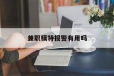 阿坝兼职模特报警有用吗(兼职模特上当了报警能要回来钱吗)